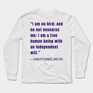 Charlotte Brontë quote: I am no bird and no net ensnares me.... Long Sleeve T-Shirt